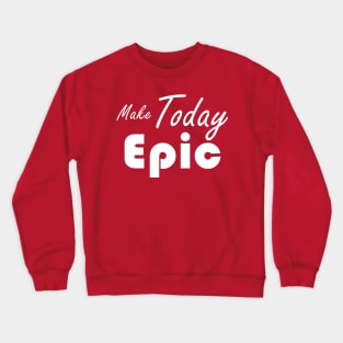 make today epic Crewneck Sweatshirt